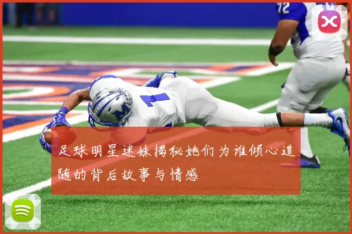 足球明星迷妹揭秘她们为谁倾心追随的背后故事与情感