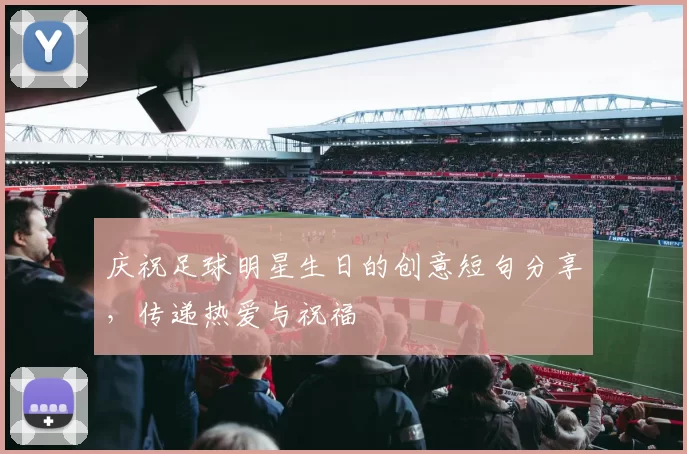 庆祝足球明星生日的创意短句分享，传递热爱与祝福