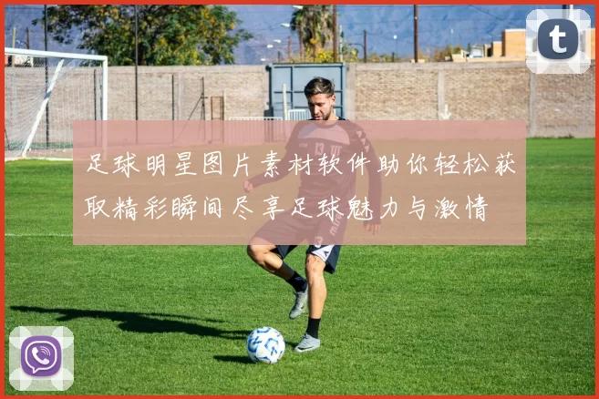 足球明星图片素材软件助你轻松获取精彩瞬间尽享足球魅力与激情