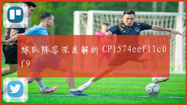 球队阵容深度解析 CP1574eef11c0f9
