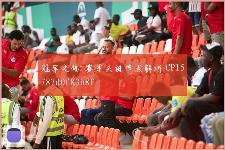 冠军之路:赛季关键节点解析 CP15787d0f83b8f