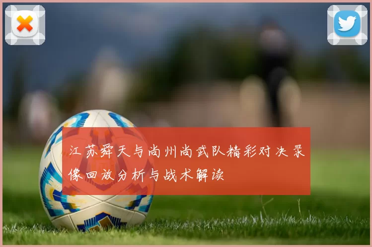 江苏舜天与尚州尚武队精彩对决录像回放分析与战术解读