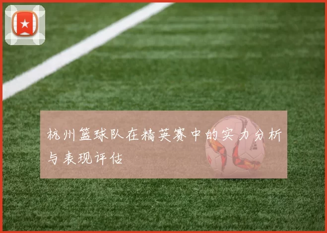 杭州篮球队在精英赛中的实力分析与表现评估