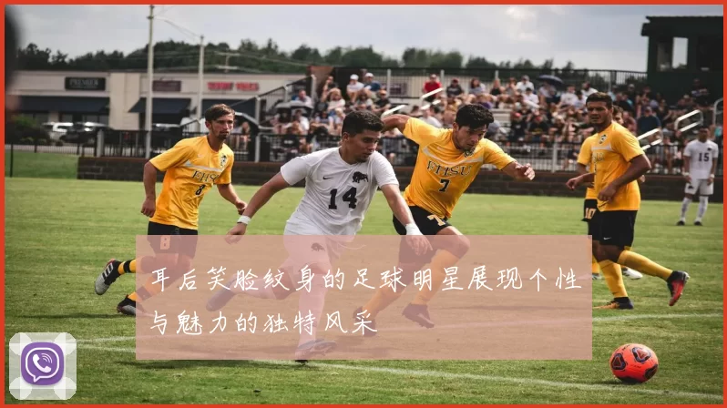 耳后笑脸纹身的足球明星展现个性与魅力的独特风采