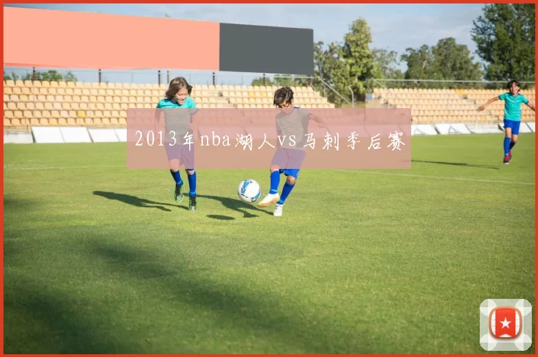 2013年nba湖人vs马刺季后赛