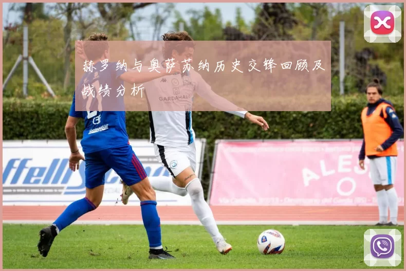 赫罗纳与奥萨苏纳历史交锋回顾及战绩分析