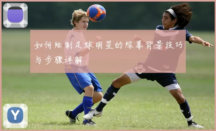 如何绘制足球明星的绿幕背景技巧与步骤详解