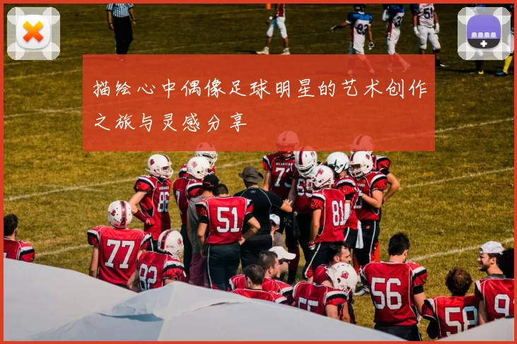 描绘心中偶像足球明星的艺术创作之旅与灵感分享
