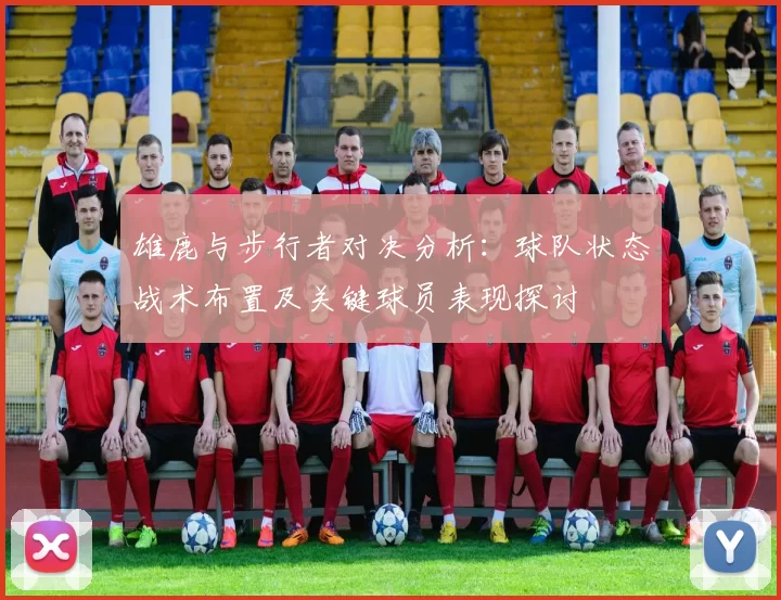 雄鹿与步行者对决分析：球队状态战术布置及关键球员表现探讨